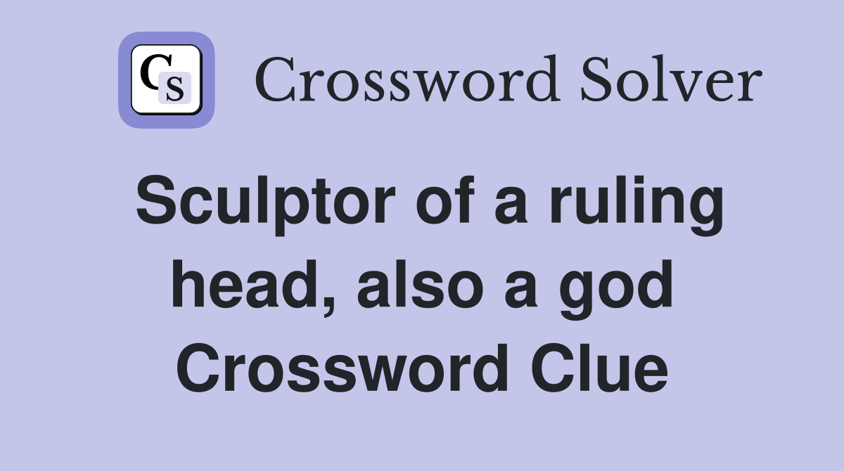 Sculptor of a ruling head, also a god Crossword Clue Answers